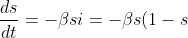 \frac{ds}{dt}=-\beta si=-\beta s (1-s)=\beta s (s-1)
